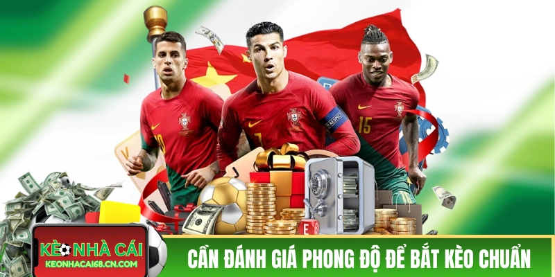 Bạn cần đánh giá phong độ để bắt kèo chuẩn