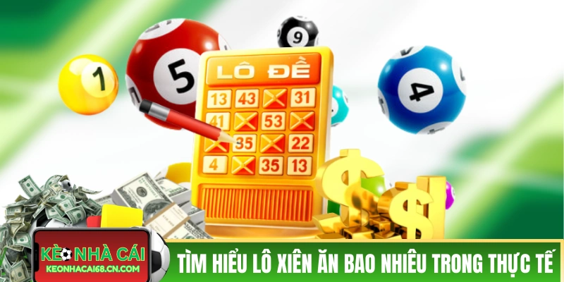 Lô Xiên Ăn Bao Nhiêu? Cách Đánh Số Có Tiềm Năng Đổi Đời Cao 3 Tìm hiểu lô xiên ăn bao nhiêu trong thực tế